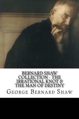 Bernard Shaw Collection - The Irrational Knot & The Man of Destiny by George Bernard Shaw