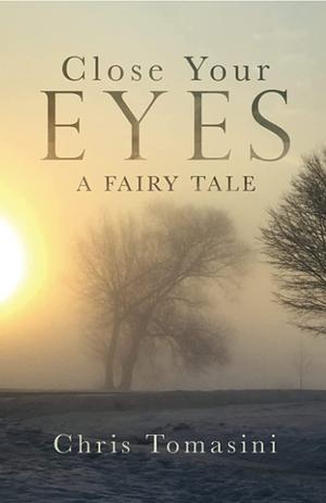 Close Your Eyes: A Fairy Tale by Chris Tomasini