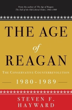 The Age of Reagan: The Conservative Counterrevolution: 1980-1989 by Steven F. Hayward