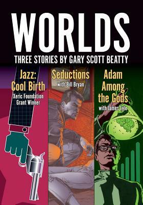 Worlds: Three Stories by Gary Scott Beatty by Gary Scott Beatty