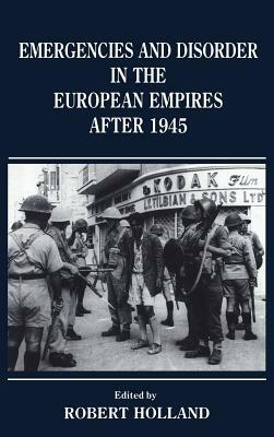 Emergencies and Disorder in the European Empires After 1945 by R. F. Holland