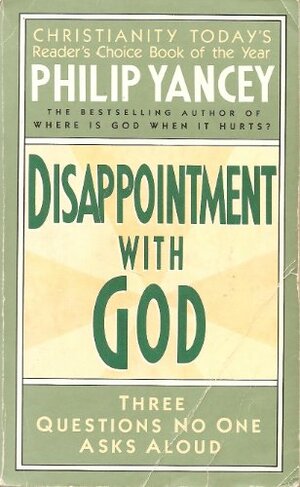 Disappointment With God: Three Questions No One Asks Aloud by Philip Yancey