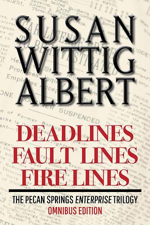 The Pecan Springs Enterprise Trilogy (Deadlines, Fault Lines, Fire Lines): The Omnibus Edition of the Pecan Springs Enterprise Trilogy by Susan Wittig Albert, Susan Wittig Albert