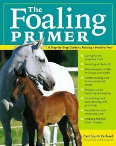 The Foaling Primer: A Month-By-Month Guide to Raising a Healthy Foal by Cynthia McFarland