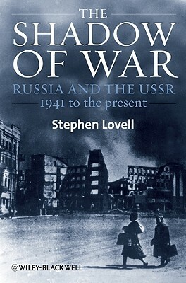 The Shadow of War: Russia and the Ussr, 1941 to the Present by Stephen Lovell