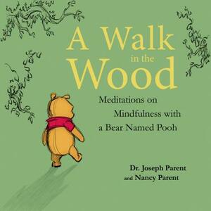 A Walk in the Wood: Meditations on Mindfulness with a Bear Named Pooh by Nancy Parent, Joseph Parent