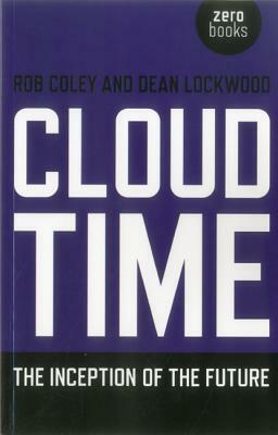 Cloud Time: The Inception of the Future by Dean Lockwood, Rob Coley