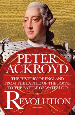 Revolution: The History of England from the Battle of the Boyne to the Battle of Waterloo by Peter Ackroyd