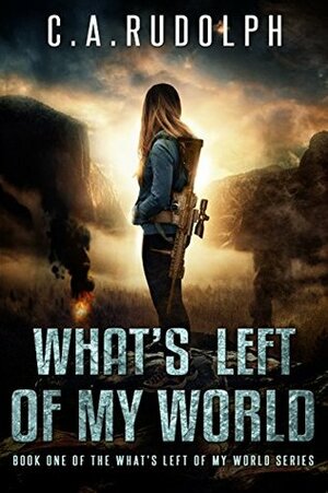 What's Left of My World: A Story of a Family's Survival by C.A. Rudolph