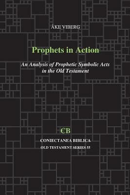 Prophets in Action: An Analysis of Prophetic Symbolic Acts in the Old Testament by Ake Viberg