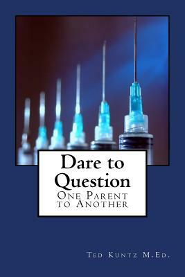 Dare to Question: One Parent to Another by Ted Kuntz