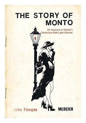 The Story of Monto: An Account of Dublin's Notorious Red Light District by John Finegan
