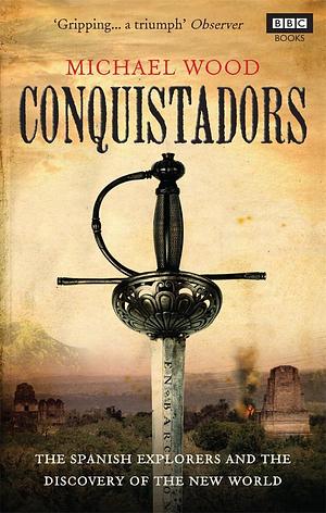 Conquistadors: The Spanish Explorers and the Discovery of the New World by wood-michael, wood-michael