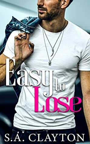 Easy to Lose by S.A. Clayton