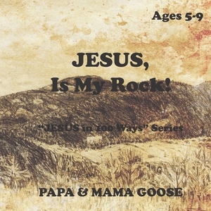 JESUS, Is My Rock!: "JESUS in 100 Ways" Series by Papa &. Mama Goose