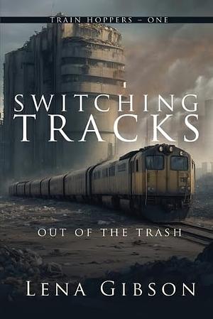 Switching Tracks: Out of the Trash by Lena Gibson