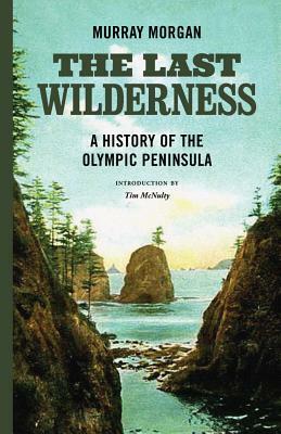 The Last Wilderness: A History of the Olympic Peninsula by Murray Morgan