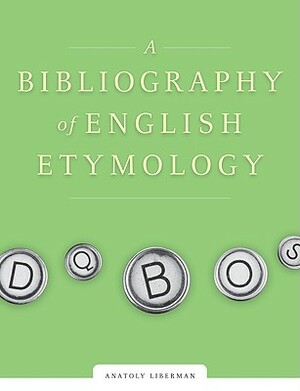 A Bibliography of English Etymology: Sources and Word List by Anatoly Liberman