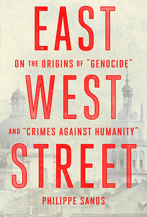 East West Street: On the Origins of Genocide and Crimes Against Humanity by Philippe Sands