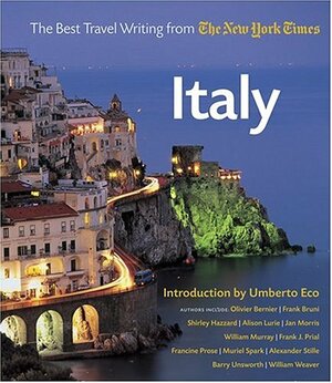 Italy: The Best Travel Writing from the New York Times by Olivier Bernier, W. Murray, Frank Bruni, Alison Lurie, Frank J. Prial, Jan Morris, Francine Prose, Muriel Spark, Shirley Hazzard