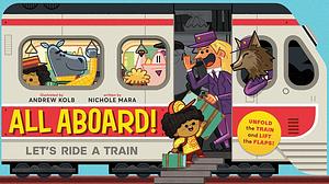 All Aboard! (An Abrams Extend-a-Book): Let's Ride A Train by Andrew Kolb, Nichole Mara, Nichole Mara