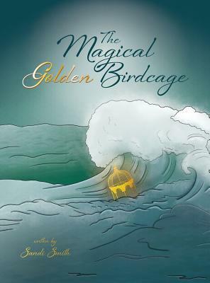 The Magical Golden Birdcage by Sandi Smith