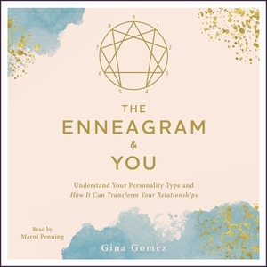 The Enneagram & You: Understand Your Personality Type and How It Can Transform Your Relationships by Gina Gomez