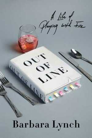 Out of Line: The Unlikely Education of an Improbable Chef by Barbara Lynch