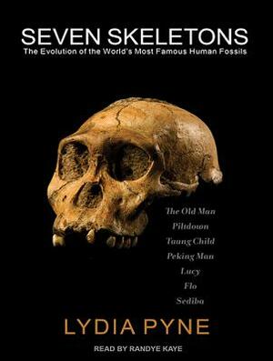 Seven Skeletons: The Evolution of the World's Most Famous Human Fossils by Lydia Pyne