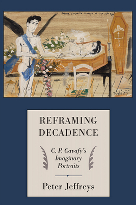 Reframing Decadence: C. P. Cavafy's Imaginary Portraits by Peter Jeffreys