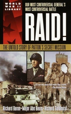 Raid!: The Untold Story of Patton's Secret Mission by Richard Baron