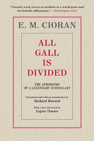 All Gall Is Divided: The Aphorisms of a Legendary Iconoclast by Emil M. Cioran, Emil M. Cioran