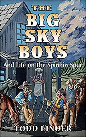 The Big Sky Boys And Life on the Spinnin' Spur by Todd Linder, Logan Rogers