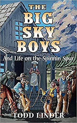 The Big Sky Boys And Life on the Spinnin' Spur by Logan Rogers, Todd Linder