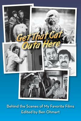 Get That Cat Outa Here: Behind the Scenes of My Favorite Films by Ben Ohmart, Nat Segaloff