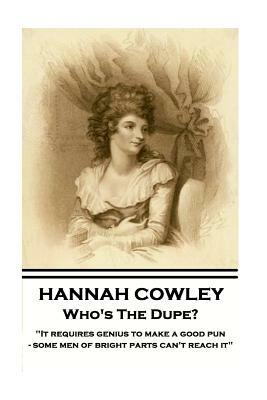 Hannah Cowley - Who's The Dupe?: "It requires genius to make a good pun - some men of bright parts can't reach it" by Hannah Cowley