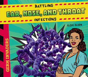 Battling Ear, Nose, and Throat Infections by Elsie Olson