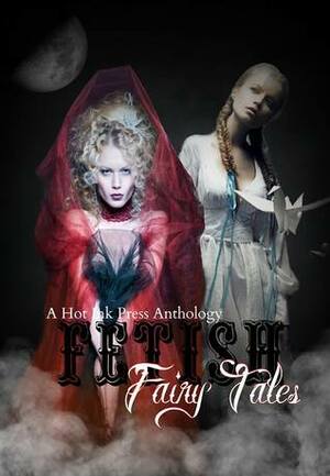 Fetish Fairy Tales by Nicolette Grey, Amanda R. Browning, Michael Alexander, Carmilla Voiez, Robert M. West, Chelle, Louisa Bacio, Shenoa Carroll-Bradd