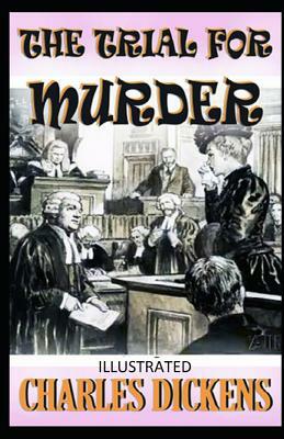 The Trial for Murder Illustrated by Charles Dickens