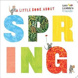 A Little Book About Spring (Leo Lionni's Friends): A Spring Board Book for Babies and Toddlers by Leo Lionni, Julie Hamilton