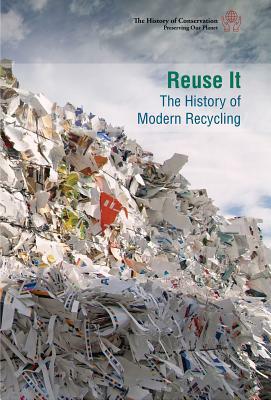 Reuse It: The History of Modern Recycling by Ann Byers