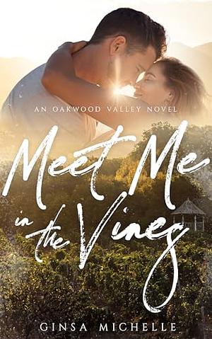 Meet Me in the Vines: An Oakwood Valley Novel by Ginsa Michelle