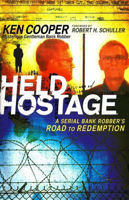 Held Hostage: A Serial Bank Robber's Road to Redemption by Ken Cooper