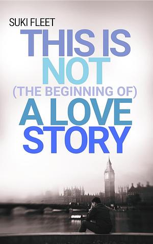 This is Not (the Beginning of) a Love Story by Suki Fleet