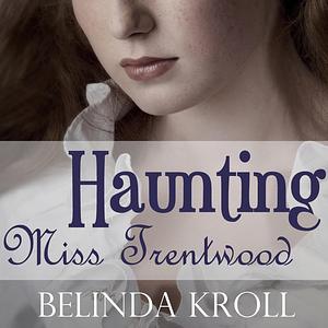 Haunting Miss Trentwood by Belinda Kroll