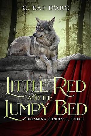Little Red and the Lumpy Bed by C. Rae D'Arc