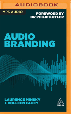 Audio Branding: Using Sound to Build Your Brand by Colleen Fahey, Laurence Minsky