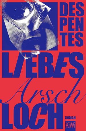 Liebes Arschloch: Roman by Virginie Despentes