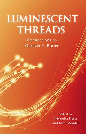 Luminescent Threads: Connections to Octavia E. Butler by Mimi Mondal, Alexandra Pierce