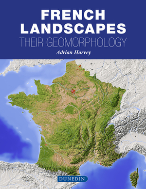 French Landscapes: Their Geomorphology by Adrian Harvey